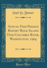 Image for Annual Fish Passage Report Rock Island Dam Columbia River, Washington, 1964 (Classic Reprint)
