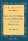 Image for Eloge Historique de Monseigneur le Duc de Bourgogne (Classic Reprint)