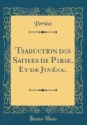 Image for Traduction des Satires de Perse, Et de Juvenal (Classic Reprint)