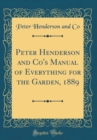 Image for Peter Henderson and Co&#39;s Manual of Everything for the Garden, 1889 (Classic Reprint)