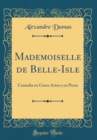 Image for Mademoiselle de Belle-Isle: Comedia en Cinco Actos y en Prosa (Classic Reprint)