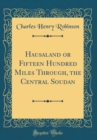 Image for Hausaland or Fifteen Hundred Miles Through, the Central Soudan (Classic Reprint)