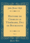 Image for Histoire de Charles le Temeraire, Duc de Bourgogne, Vol. 1 (Classic Reprint)