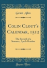 Image for Colin Clout&#39;s Calendar, 1512: The Record of a Summer, April-October (Classic Reprint)