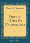 Image for Figures d&#39;Hier Et D&#39;aujourd&#39;hui (Classic Reprint)