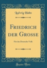 Image for Friedrich der Große: Fur das Deutsche Volk (Classic Reprint)