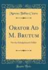 Image for Orator Ad M. Brutum: Fur den Schulgebrauch Erklart (Classic Reprint)