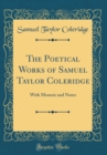 Image for The Poetical Works of Samuel Taylor Coleridge: With Memoir and Notes (Classic Reprint)