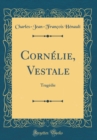 Image for Cornelie, Vestale: Tragedie (Classic Reprint)