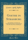 Image for Goethe in Strassburg: Eine Nachlese zur Goethe-und Friederikenforschung aus der Strassburger Zeit; Mit Vielen Neuen Abbildungen (Classic Reprint)