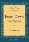 Image for From Dawn to Noon: Poems (Classic Reprint)