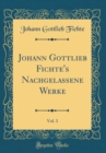 Image for Johann Gottlieb Fichte&#39;s Nachgelassene Werke, Vol. 3 (Classic Reprint)