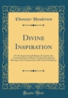 Image for Divine Inspiration: Or the Supernatural Influence Exerted in the Communication of Divine Truth and Is Special Bearing on the Composition of the Sacred Scriptures (Classic Reprint)