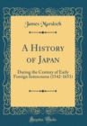 Image for A History of Japan: During the Century of Early Foreign Intercourse (1542-1651) (Classic Reprint)