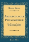 Image for Archæcologiæ Philosophicæ: Sive Doctrina Antiqua De Rerum Originibus (Classic Reprint)