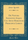 Image for De Natura Infinitivi Atque Usu Apud Horatium Praecipue Lyrico (Classic Reprint)