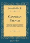 Image for Canadian French: The Language and Literature of the Past Decade, 1890-1900; With a Retrospect of the Causes That Have Produced Them (Classic Reprint)
