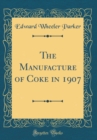 Image for The Manufacture of Coke in 1907 (Classic Reprint)