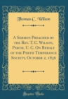Image for A Sermon Preached by the Rev. T. C. Wilson, Perth, U. C. On Behalf of the Perth Temperance Society, October 2, 1836 (Classic Reprint)
