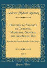 Image for Histoire du Vicomte de Turenne, Marechal-General des Armees du Roi, Vol. 4: Enrichie des Plans de Batailles Et des Sieges (Classic Reprint)