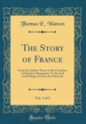 Image for The Story of France, Vol. 1 of 2: From the Earliest Times to the Consulate of Napoleon Bonaparte; To the End of the Reign of Louis the Fifteenth (Classic Reprint)