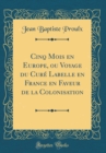 Image for Cinq Mois en Europe, ou Voyage du Cure Labelle en France en Faveur de la Colonisation (Classic Reprint)