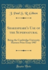 Image for Shakespeare&#39;s Use of the Supernatural: Being the Cambridge University Harness Prize Essay 1907 (Classic Reprint)