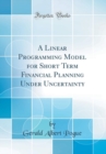 Image for A Linear Programming Model for Short Term Financial Planning Under Uncertainty (Classic Reprint)