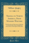 Image for Travels in North America, From Modern Writers: With Remarks and Observations Exhibiting a Connected View of the Geography and Present State of That Quarter of the Globe (Classic Reprint)