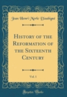 Image for History of the Reformation of the Sixteenth Century, Vol. 1 (Classic Reprint)