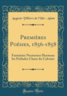 Image for Premieres Poesies, 1856-1858: Fantaisies Nocturnes Hermosa les Preludes Chant du Calvaire (Classic Reprint)