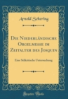 Image for Die Niederlandische Orgelmesse im Zeitalter des Josquin: Eine Stilkritische Untersuchung (Classic Reprint)