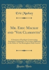 Image for Mr. Eric Mackay and &quot;Vox Clamantis&quot;: A Summary of Incidents Controverting Assertions Contained in Two Letters Addressed to the Editor of &quot;the Birmingham Daily Gazette&quot; (Classic Reprint)