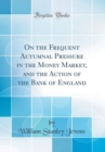 Image for On the Frequent Autumnal Pressure in the Money Market, and the Action of the Bank of England (Classic Reprint)