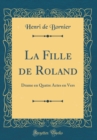 Image for La Fille de Roland: Drame en Quatre Actes en Vers (Classic Reprint)