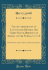 Image for The Autobiography of Lieutenant-General Sir Harry Smith, Baronet of Aliwal on the Sutlej, G. C. B: Edited With the Addition of Some Supplementary Chapters (Classic Reprint)