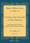 Image for Cicero, the Letters to His Friends, Vol. 3 of 3: Including the Letters to Quintus, the Letters to Brutus (Classic Reprint)