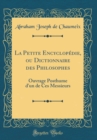 Image for La Petite Encyclopedie, ou Dictionnaire des Philosophes: Ouvrage Posthume d&#39;un de Ces Messieurs (Classic Reprint)