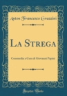 Image for La Strega: Commedia a Cura di Giovanni Papini (Classic Reprint)