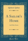 Image for A Sailor&#39;s Home: And Other Stories (Classic Reprint)