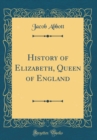 Image for History of Elizabeth, Queen of England (Classic Reprint)