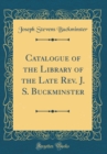 Image for Catalogue of the Library of the Late Rev. J. S. Buckminster (Classic Reprint)