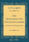 Image for Die Seminarien fur Volkschullehrer: Eine Historisch-Padagogische Skizze (Classic Reprint)
