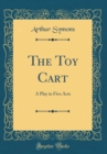 Image for The Toy Cart: A Play in Five Acts (Classic Reprint)