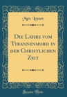 Image for Die Lehre vom Tyrannenmord in der Christlichen Zeit (Classic Reprint)