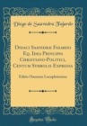 Image for Didaci Saavedræ Faxardo Eq. Idea Principis Christiano-Politici, Centum Symbolis Expressa: Editio Omnium Locupletissima (Classic Reprint)
