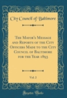 Image for The Mayor&#39;s Message and Reports of the City Officers Made to the City Council of Baltimore for the Year 1893, Vol. 2 (Classic Reprint)