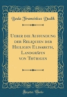 Image for Ueber die Auffindung der Reliquien der Heiligen Elisabeth, Landgrafin von Thurigen (Classic Reprint)