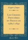 Image for Les Chasses Princieres en France de 1589 a 1841 (Classic Reprint)