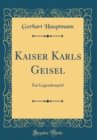 Image for Kaiser Karls Geisel: Ein Legendenspiel (Classic Reprint)